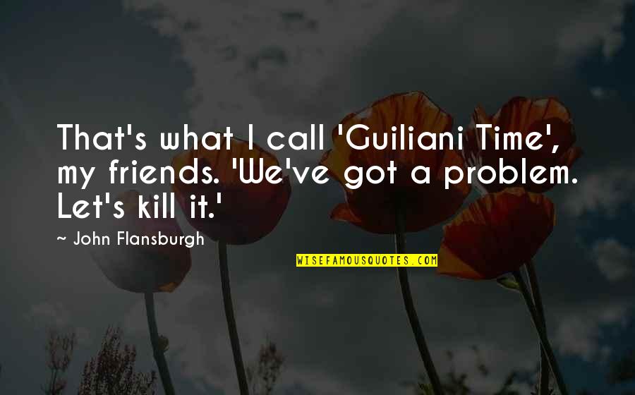 Don't Judge Me Because I'm Gay Quotes By John Flansburgh: That's what I call 'Guiliani Time', my friends.