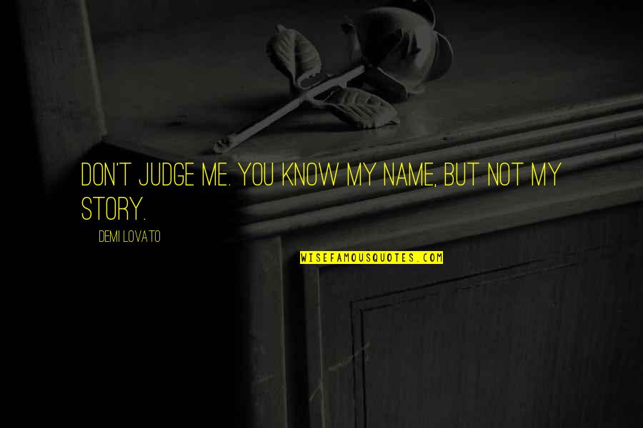 Dont Judge Me If You Don't Know Me Quotes By Demi Lovato: Don't judge me. You know my name, but