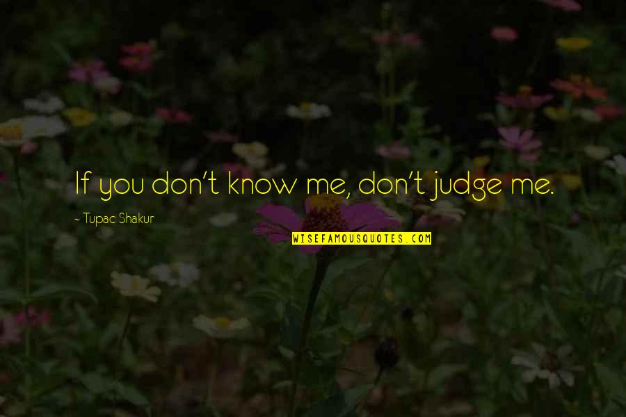 Dont Judge Me If You Don't Know Me Quotes By Tupac Shakur: If you don't know me, don't judge me.