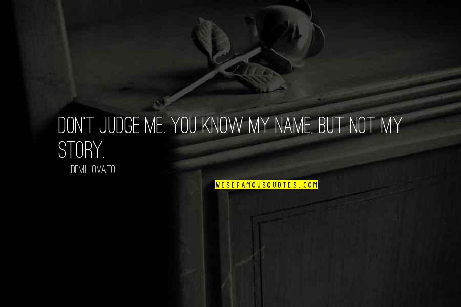 Dont Judge Me If You Dont Know My Story Quotes By Demi Lovato: Don't judge me. You know my name, but