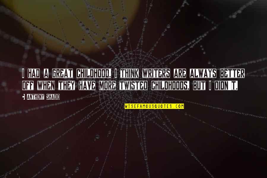 Don't Judge Me Until Quotes By Anthony Shadid: I had a great childhood. I think writers Don't Judge Me Until Quotes By Anthony Shadid: I had a great childhood. I think writers