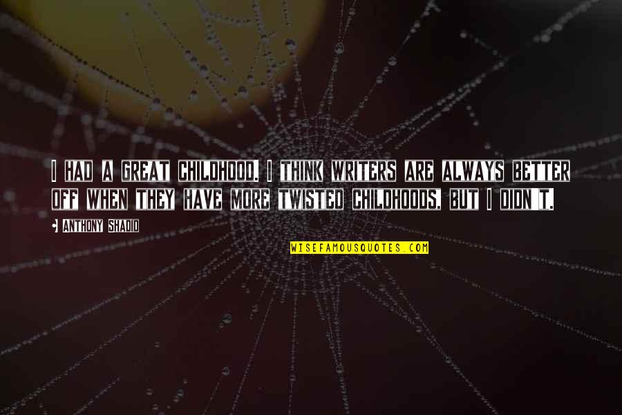 Don't Judge Me Until Quotes By Anthony Shadid: I had a great childhood. I think writers