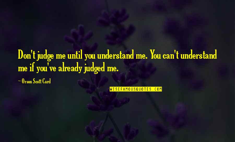 Don't Judge Me Until Quotes By Orson Scott Card: Don't judge me until you understand me. You
