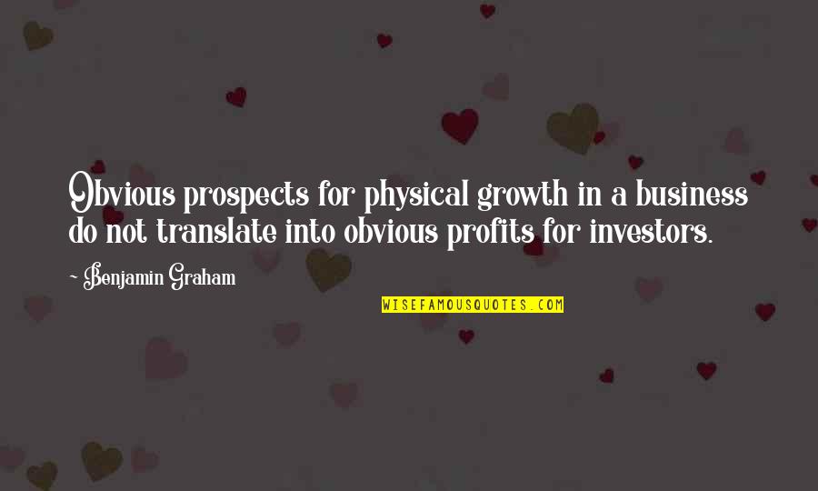 Dont Judge Me You Don't Know My Story Quotes By Benjamin Graham: Obvious prospects for physical growth in a business