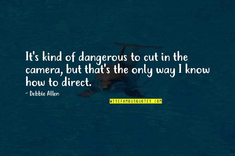 Dont Judge My Parenting Quotes By Debbie Allen: It's kind of dangerous to cut in the Dont Judge My Parenting Quotes By Debbie Allen: It's kind of dangerous to cut in the