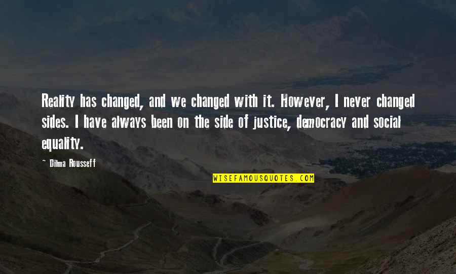 Dont Judge On Appearance Quotes By Dilma Rousseff: Reality has changed, and we changed with it.