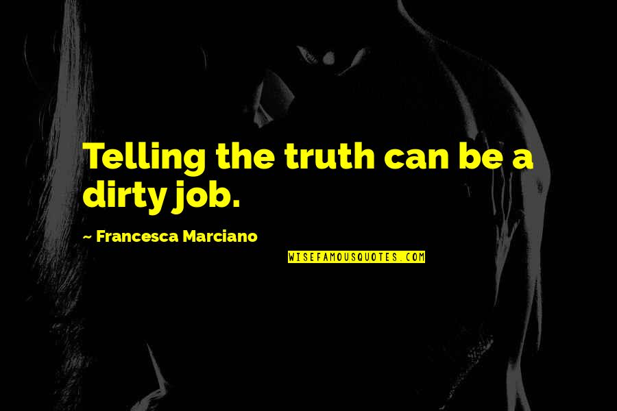Dont Judge On Appearance Quotes By Francesca Marciano: Telling the truth can be a dirty job.