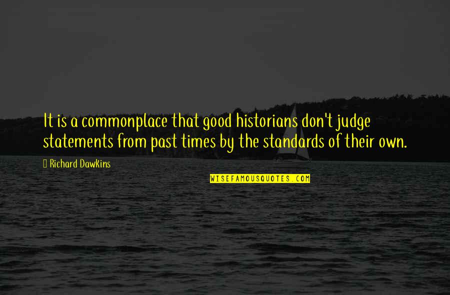 Don't Judge On The Past Quotes By Richard Dawkins: It is a commonplace that good historians don't