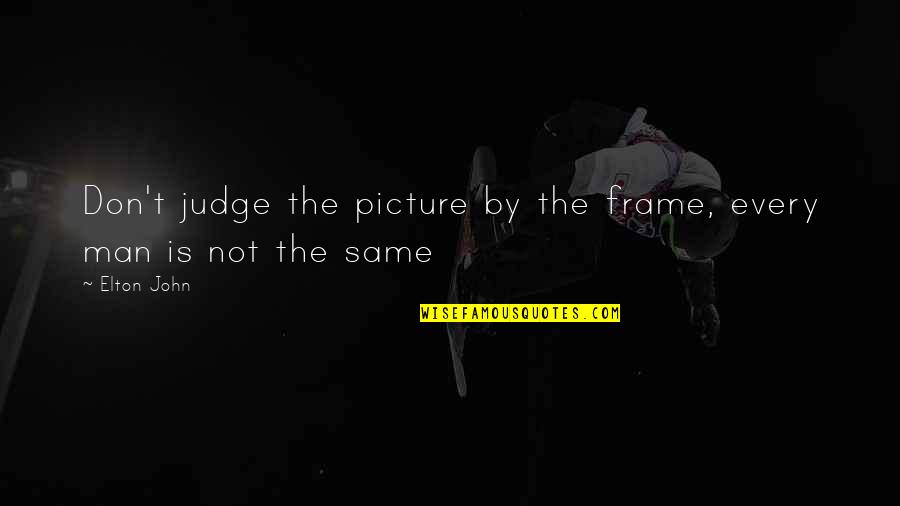 Don't Judge Picture Quotes By Elton John: Don't judge the picture by the frame, every