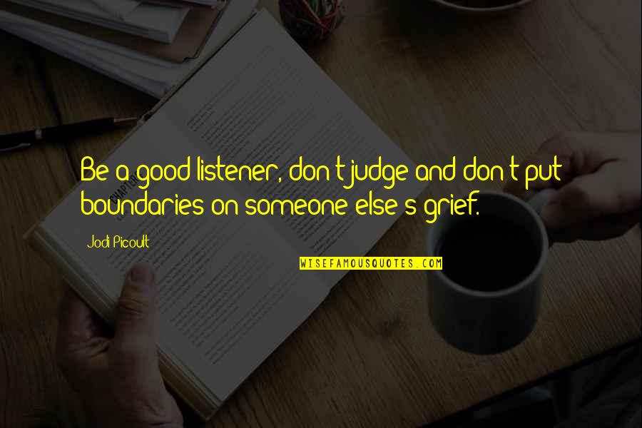 Don't Judge Someone Quotes By Jodi Picoult: Be a good listener, don't judge and don't