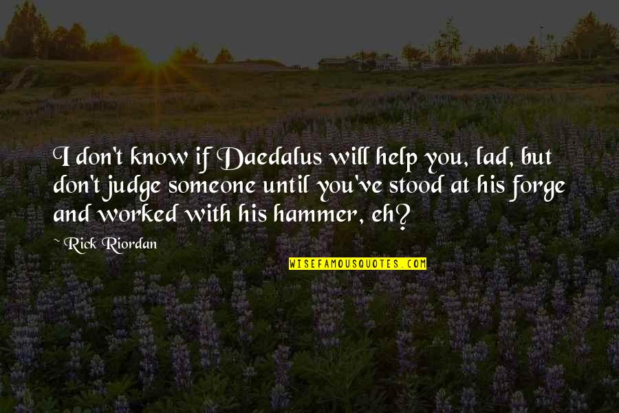 Don't Judge Someone Quotes By Rick Riordan: I don't know if Daedalus will help you,
