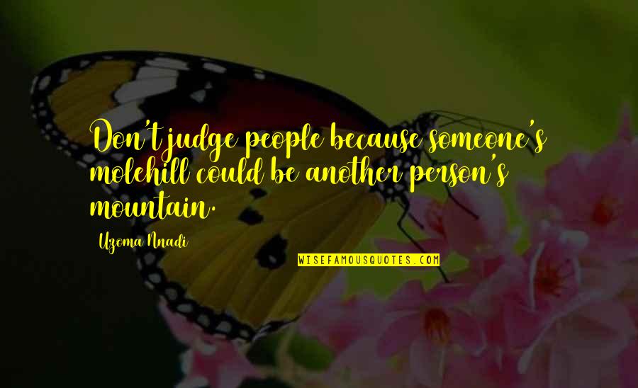 Don't Judge Someone Quotes By Uzoma Nnadi: Don't judge people because someone's molehill could be