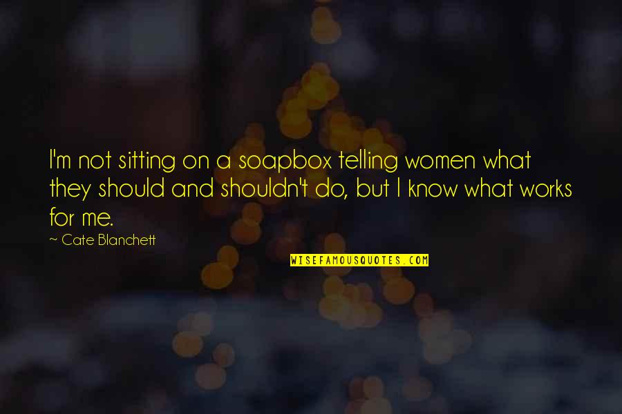 Dont Judge Too Early Quotes By Cate Blanchett: I'm not sitting on a soapbox telling women Dont Judge Too Early Quotes By Cate Blanchett: I'm not sitting on a soapbox telling women