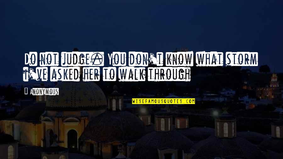 Don't Judge What You Don't Know Quotes By Anonymous: Do not judge. You don't know what storm
