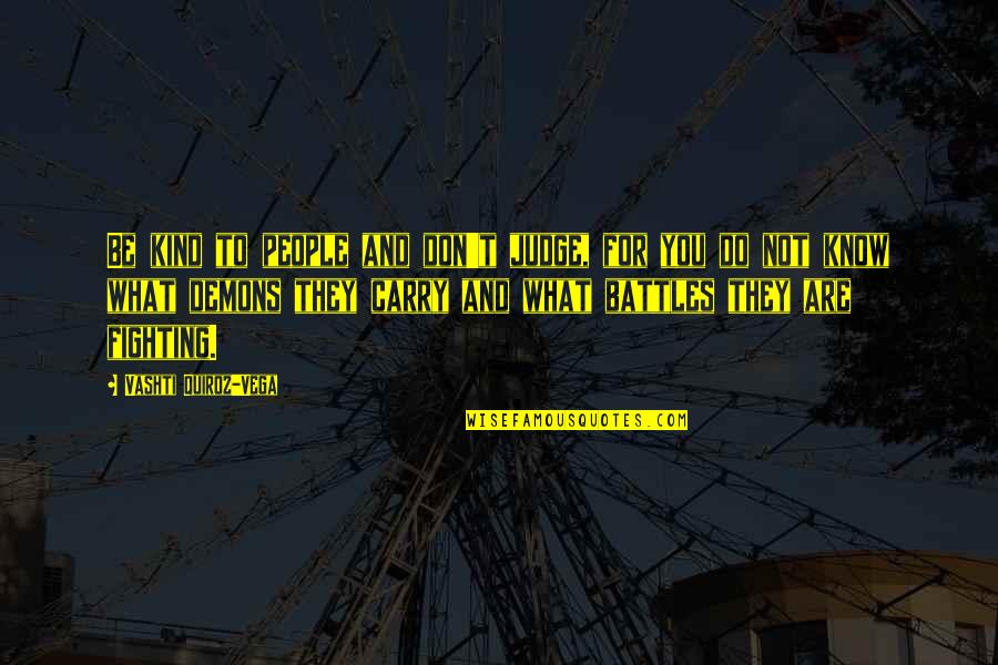 Don't Judge What You Don't Know Quotes By Vashti Quiroz-Vega: Be kind to people and don't judge, for Don't Judge What You Don't Know Quotes By Vashti Quiroz-Vega: Be kind to people and don't judge, for