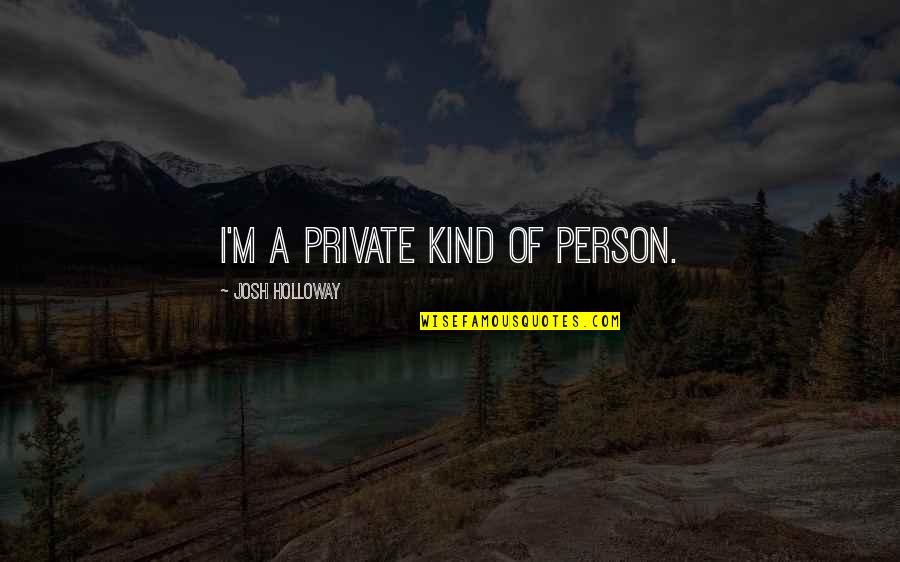 Dont Jump Into Conclusion Quotes By Josh Holloway: I'm a private kind of person.