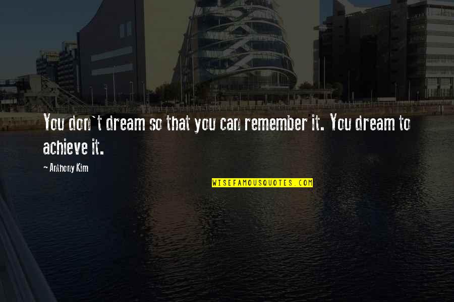 Don't Just Dream It Quotes By Anthony Kim: You don't dream so that you can remember
