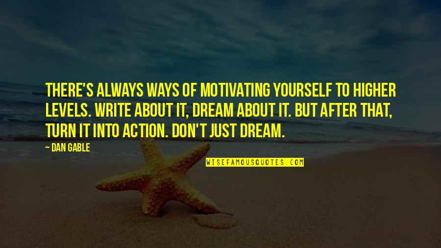 Don't Just Dream It Quotes By Dan Gable: There's always ways of motivating yourself to higher