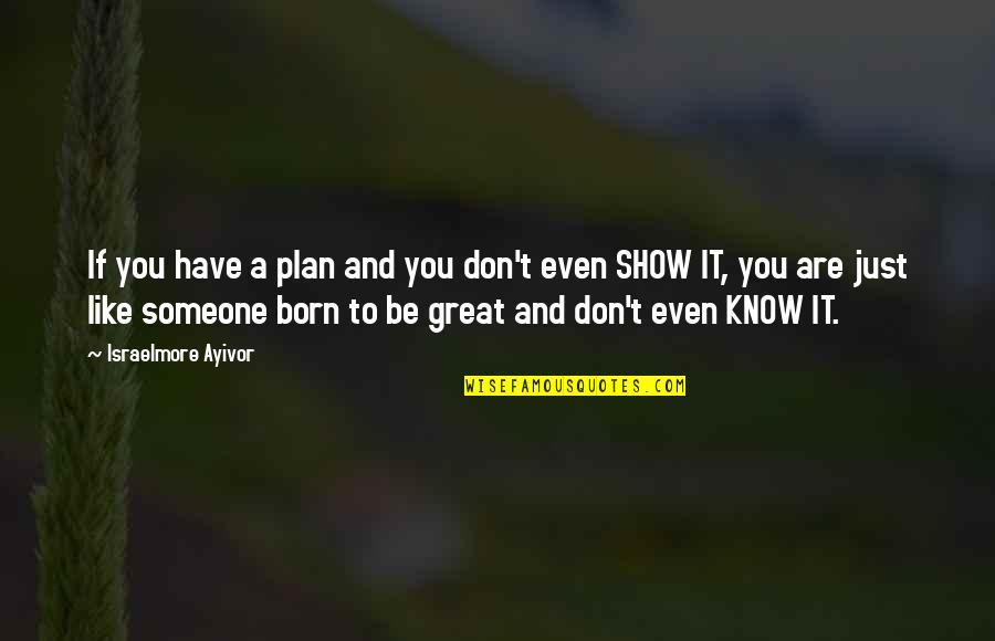 Don't Just Dream It Quotes By Israelmore Ayivor: If you have a plan and you don't