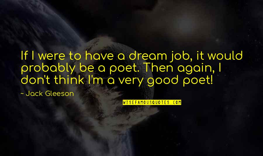 Don't Just Dream It Quotes By Jack Gleeson: If I were to have a dream job,