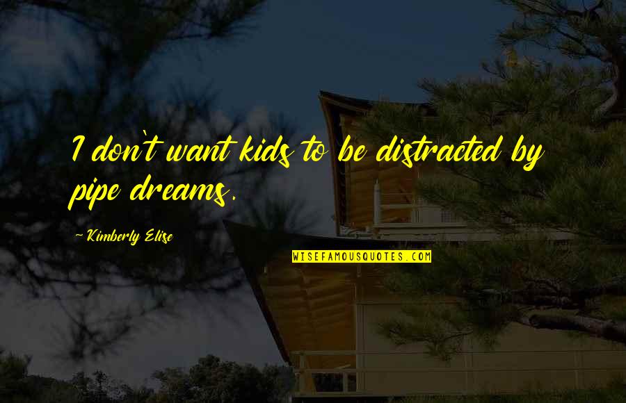 Don't Just Dream It Quotes By Kimberly Elise: I don't want kids to be distracted by
