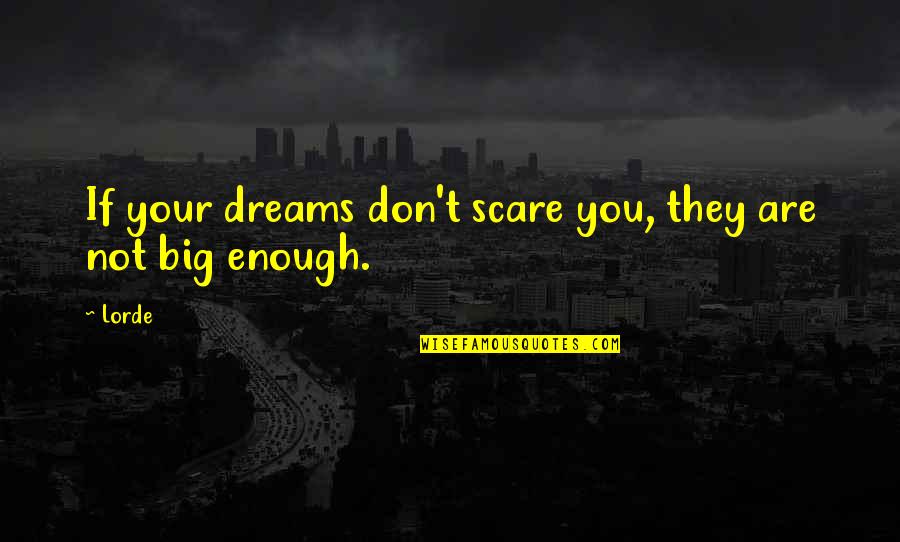 Don't Just Dream It Quotes By Lorde: If your dreams don't scare you, they are