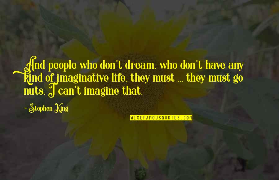 Don't Just Dream It Quotes By Stephen King: And people who don't dream, who don't have