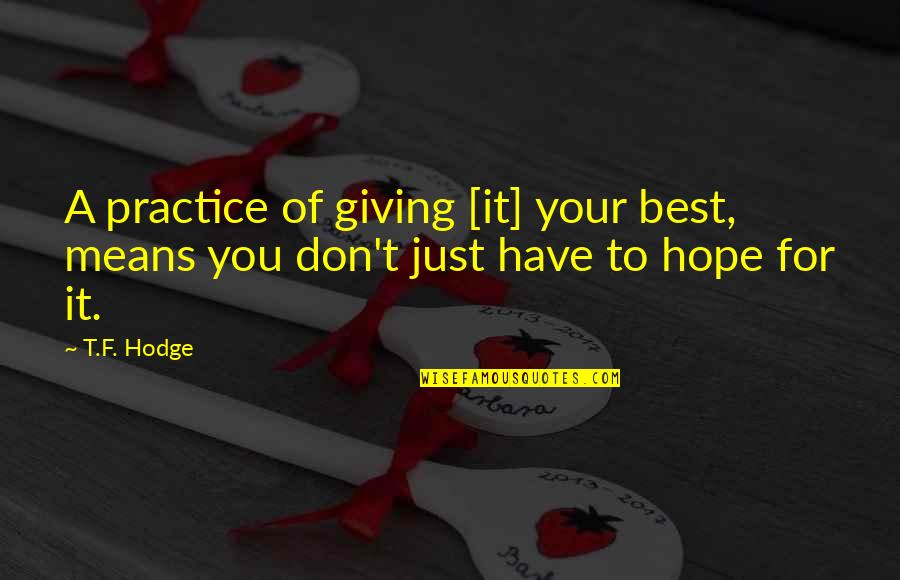 Don't Just Dream It Quotes By T.F. Hodge: A practice of giving [it] your best, means