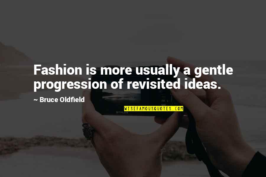 Don't Just Exist Live Quotes By Bruce Oldfield: Fashion is more usually a gentle progression of