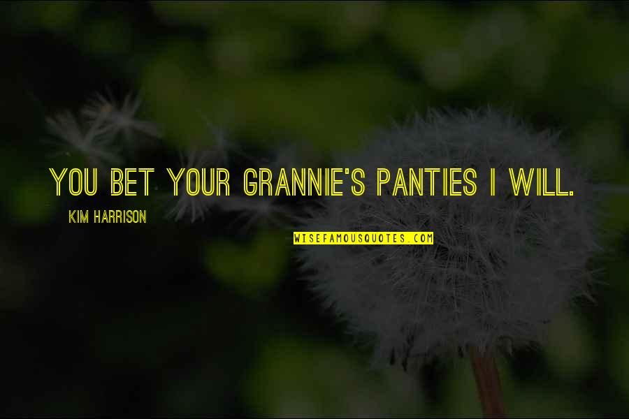 Don't Just Exist Live Quotes By Kim Harrison: You bet your Grannie's Panties I will.