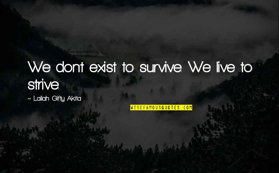 Don't Just Exist Live Quotes By Lailah Gifty Akita: We don't exist to survive. We live to