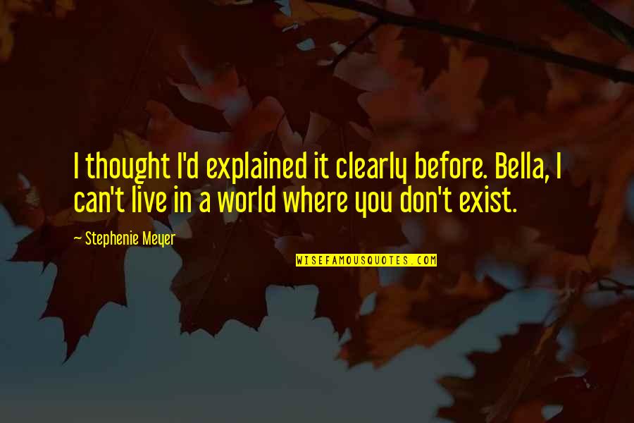 Don't Just Exist Live Quotes By Stephenie Meyer: I thought I'd explained it clearly before. Bella,
