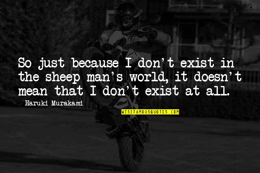 Don't Just Exist Quotes By Haruki Murakami: So just because I don't exist in the