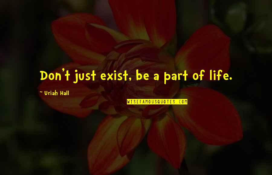 Don't Just Exist Quotes By Uriah Hall: Don't just exist, be a part of life.