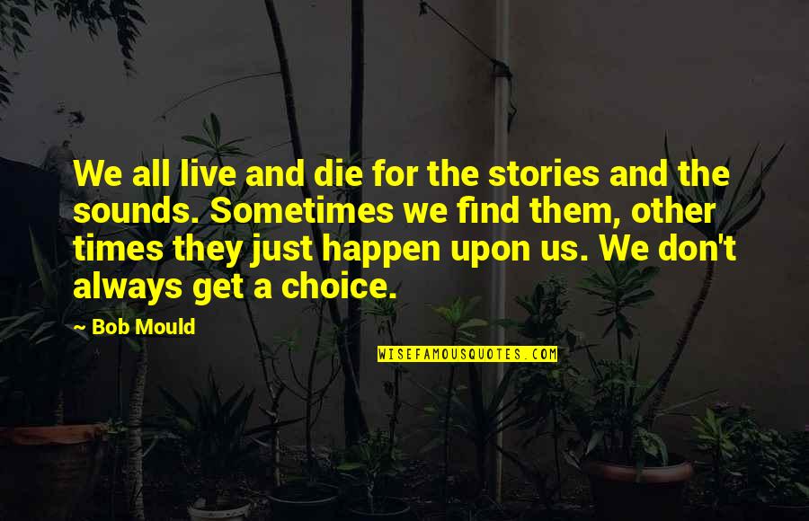 Don't Just Live Quotes By Bob Mould: We all live and die for the stories