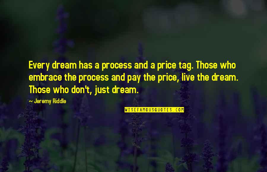 Don't Just Live Quotes By Jeremy Riddle: Every dream has a process and a price