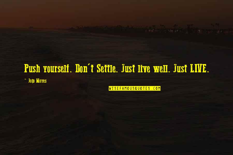 Don't Just Live Quotes By Jojo Moyes: Push yourself. Don't Settle. Just live well. Just