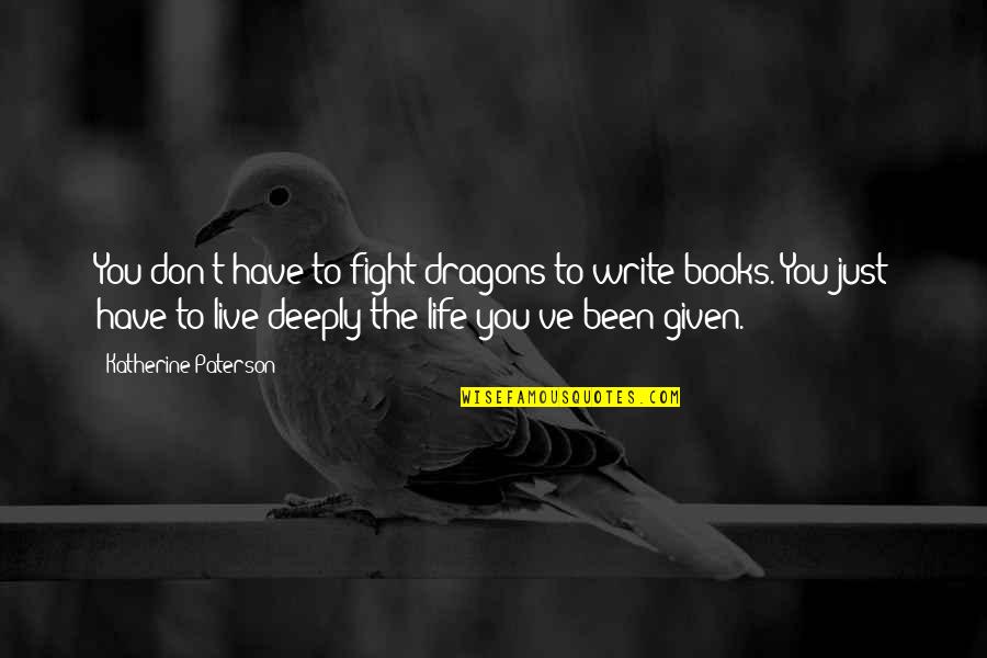 Don't Just Live Quotes By Katherine Paterson: You don't have to fight dragons to write