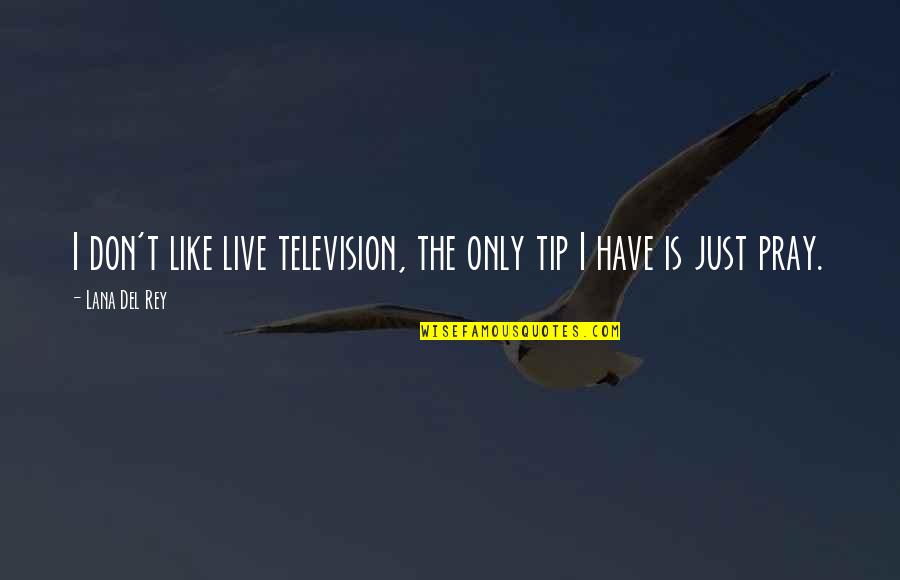 Don't Just Live Quotes By Lana Del Rey: I don't like live television, the only tip