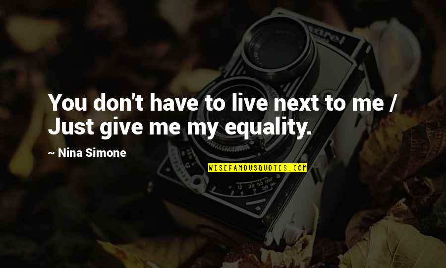 Don't Just Live Quotes By Nina Simone: You don't have to live next to me
