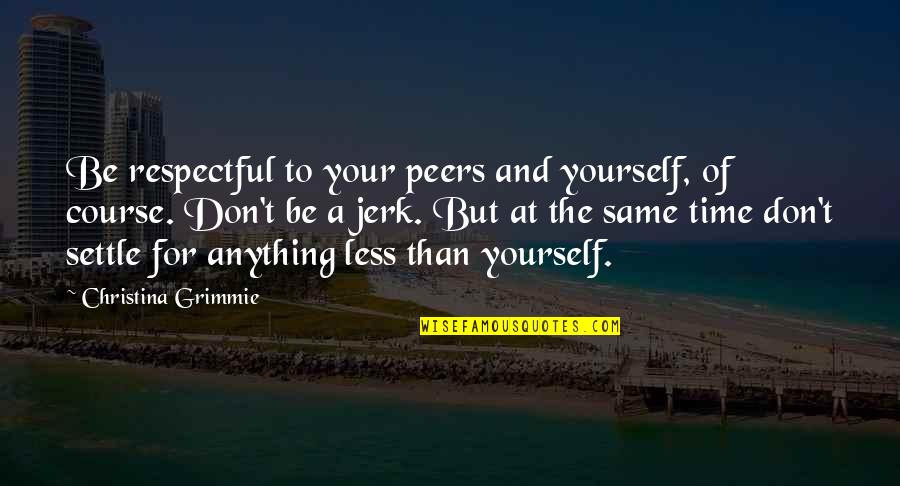 Don't Just Settle Quotes By Christina Grimmie: Be respectful to your peers and yourself, of