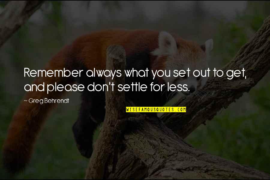 Don't Just Settle Quotes By Greg Behrendt: Remember always what you set out to get,