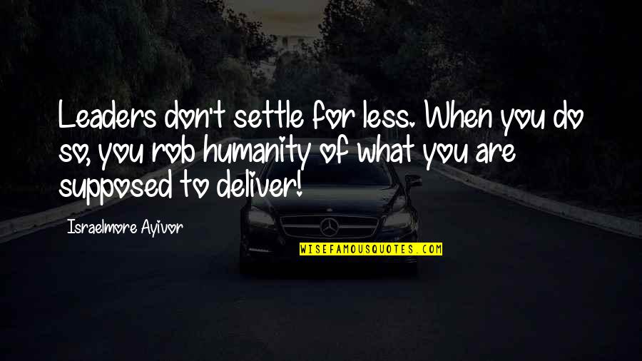 Don't Just Settle Quotes By Israelmore Ayivor: Leaders don't settle for less. When you do