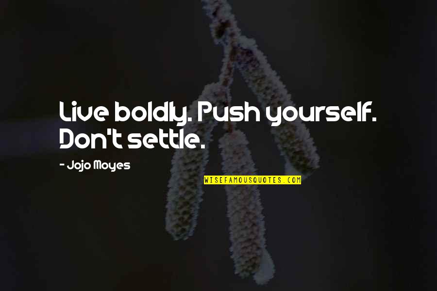 Don't Just Settle Quotes By Jojo Moyes: Live boldly. Push yourself. Don't settle.