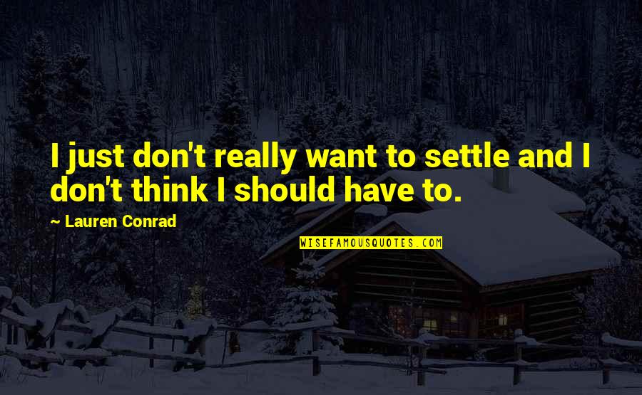 Don't Just Settle Quotes By Lauren Conrad: I just don't really want to settle and