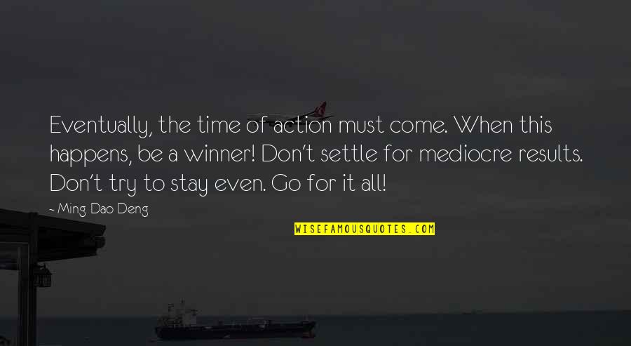 Don't Just Settle Quotes By Ming-Dao Deng: Eventually, the time of action must come. When