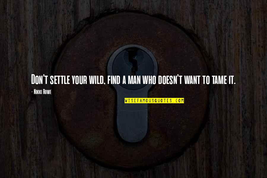 Don't Just Settle Quotes By Nikki Rowe: Don't settle your wild, find a man who
