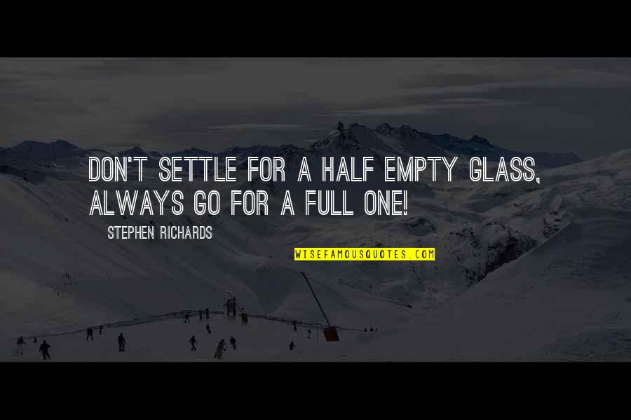 Don't Just Settle Quotes By Stephen Richards: Don't settle for a half empty glass, always