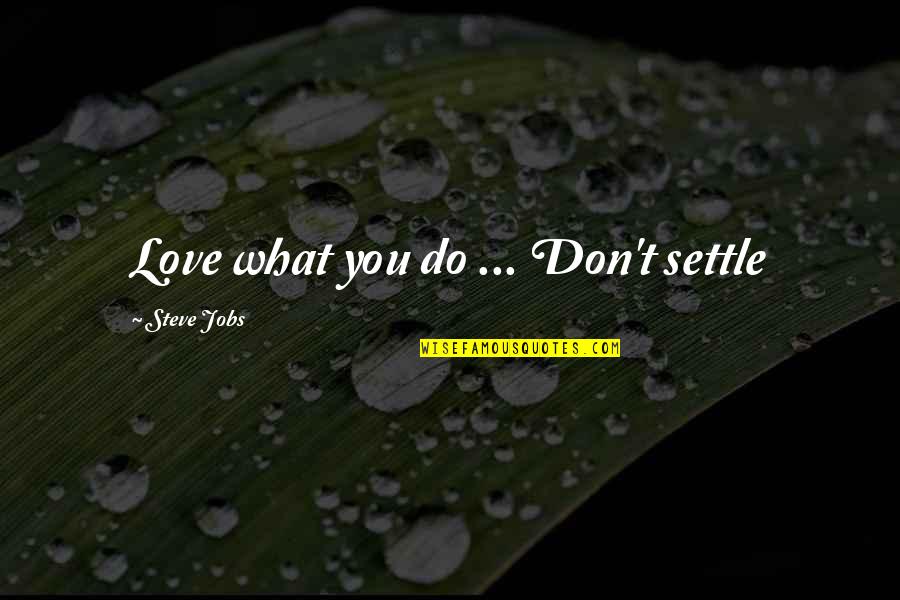 Don't Just Settle Quotes By Steve Jobs: Love what you do ... Don't settle