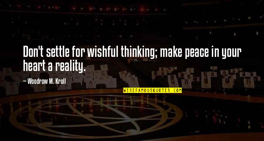 Don't Just Settle Quotes By Woodrow M. Kroll: Don't settle for wishful thinking; make peace in
